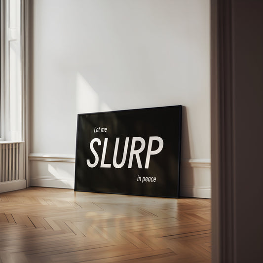 Let me slurp in peace humour print