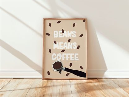Beans Means Coffee Kitchen Art Print